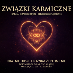 ZWIĄZKI KARMICZNE, BRATNIE DUSZE I BLIŹNIACZE PŁOMIENIE — ŚWIĘTA DROGA DO MIŁOŚCI WŁASNEJ